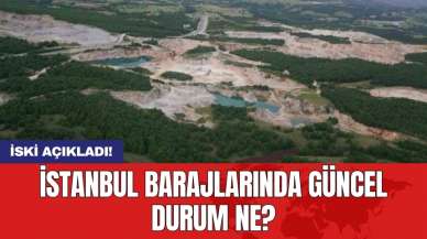 İSKİ açıkladı: İstanbul barajlarında güncel durum ne?