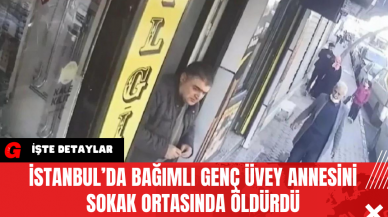 İstanbul’da Bağımlı Genç Üvey Annesini Sokak Ortasında Ö*dürdü