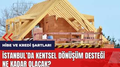 İstanbul’da kentsel dönüşüm desteği ne kadar olacak? Hibe ve kredi şartları