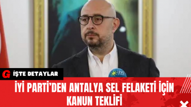 İYİ Parti’den Antalya’nın Sel Felaketi İçin Kanun Teklifi