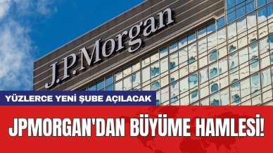 JPMorgan'dan büyüme hamlesi! Yüzlerce yeni şube açılacak