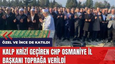 Kalp krizi geçiren CHP Osmaniye İl Başkanı toprağa verildi