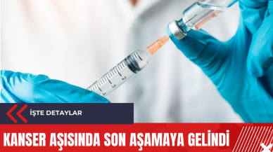 Kanser aşısında son aşamaya gelindi