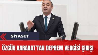 CHP'li Karabat'tan deprem vergisi çıkışı! "Deprem vergileri depremzedeler için harcanmıyor"