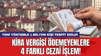 Yeni yöntemle 1 milyon kişi tespit edildi: Kira vergisi ödemeyenlere 4 farklı cezai işlem!