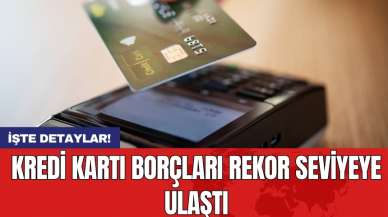 Kredi kartı borçları rekor seviyeye ulaştı