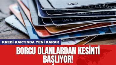 Kredi kartında yeni karar: Borcu olanlardan kesinti başlıyor!