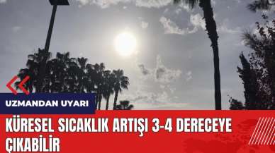 Küresel sıcaklık artışı 3-4 dereceye çıkabilir