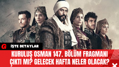 Kuruluş Osman 147. Bölüm Fragmanı Çıktı Mı? Gelecek Hafta Neler Olacak?