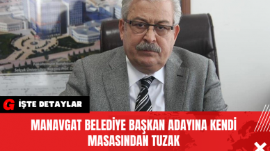 Manavgat Belediye Başkan Adayına Kendi Masasından Tuzak