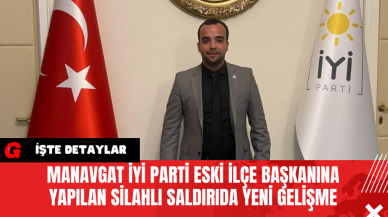 Manavgat İYİ Parti Eski İlçe Başkanına Yapılan Silahlı Saldırıda Yeni Gelişme