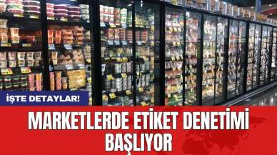 Marketlerde etiket denetimi başlıyor