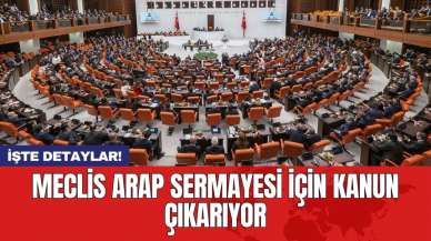 Meclis Arap sermayesi için kanun çıkarıyor