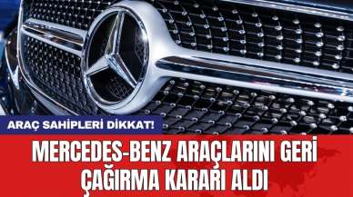 Araç sahipleri dikkat! Mercedes-Benz araçlarını geri çağırma kararı aldı