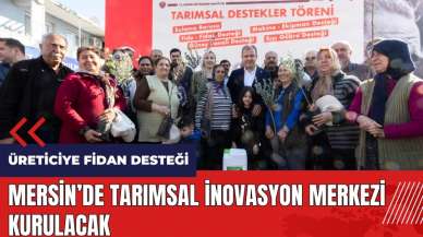 Mersin'de Tarımsal İnovasyon Merkezi kurulacak