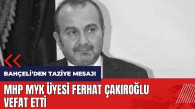 MHP MYK üyesi Ferhat Çakıroğlu vefat etti! Bahçeli'den taziye mesajı