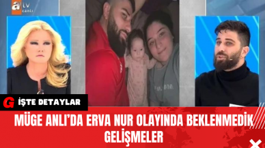 Müge Anlı’da Erva Nur Olayında Beklenmedik Gelişmeler