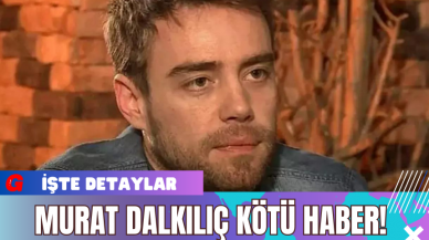 Murat Dalkılıç Kötü Haber!