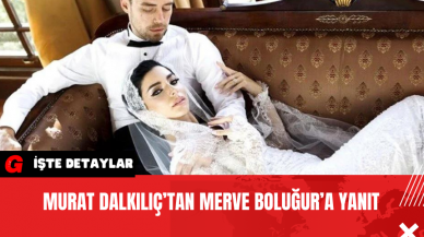 Murat Dalkılıç’tan Merve Boluğur’a Yanıt