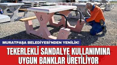 Muratpaşa Belediyesi'nden yenilik! Tekerlekli sandalye kullanımına uygun banklar üretiliyor