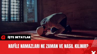 Nafile Namazları Ne Zaman ve Nasıl Kılınır?