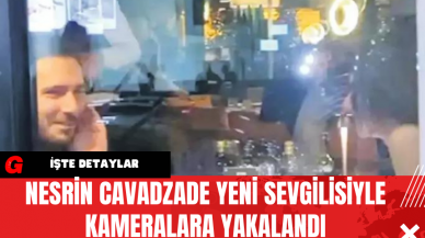 Nesrin Cavadzade Yeni Sevgilisiyle Kameralara Yakalandı