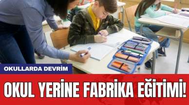 OKullarda devrim: Okul yerine fabrika eğitimi!