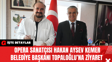 Opera Sanatçısı Hakan Aysev Kemer Belediye Başkanı Topaloğlu’na Ziyaret