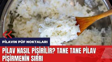 Pilav nasıl pişirilir? Tane tane pilav pişirmenin sırrı