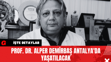 Prof. Dr. Alper Demirbaş Antalya'da Yaşatılacak