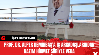 Prof. Dr. Alper Demirbaş’a İş Arkadaşlarından Nazım Hikmet Şiiriyle Veda