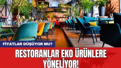 Restoranlar eko ürünlere yöneliyor: Fiyatlar düşüyor mu?