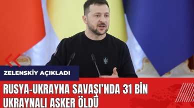 Rusya-Ukrayna Savaşı'nda 31 bin Ukraynalı asker öldü