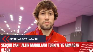 Selçuk Can: 'Altın madalyam Türkiye'ye armağan olsun!