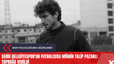 Serik Belediyespor'un futbolcusu Mümin Talip Pazarlı toprağa verildi