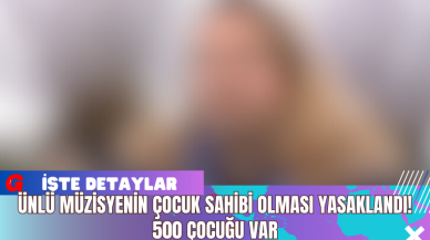 Ünlü Müzisyenin Çocuk Sahibi Olması Yasaklandı! 500 Çocuğu Var