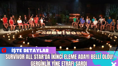 Survivor All Star'da İkinci Eleme Adayı Belli Oldu! Gerginlik Yine Etrafı Sardı