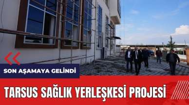 Tarsus Sağlık Yerleşkesi projesinde son aşamaya gelindi