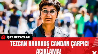 Tezcan Karakuş Candan Çarpıcı Açıklama!