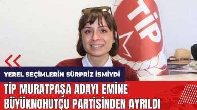 TİP Muratpaşa adayı Emine Büyüknohutçu partisinden ayrıldı