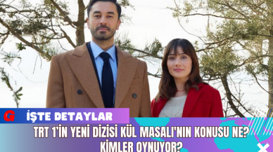 TRT 1’in Yeni Dizisi Kül Masalı'nın Konusu Ne? Kimler Oynuyor?