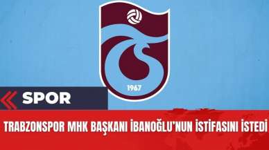 Trabzonspor MHK Başkanı İbanoğlu'nun istifasını istedi