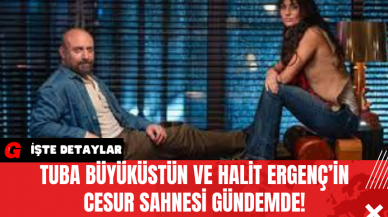 Tuba Büyüküstün ve Halit Ergenç’in Cesur Sahnesi Gündemde!