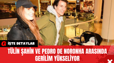 Tülin Şahin ve Pedro De Noronha Arasında Gerilim Yükseliyor