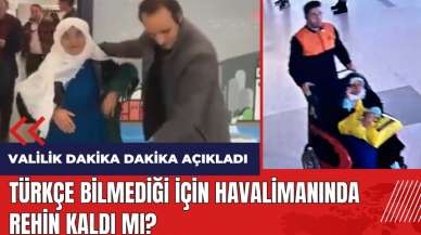 Türkçe bilmediği için havalimanında rehin kaldı mı? Valilik dakika dakika açıkladı