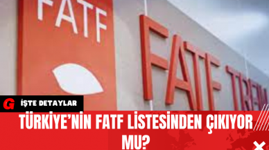 Türkiye’nin FATF Listesinden Çıkıyor Mu?