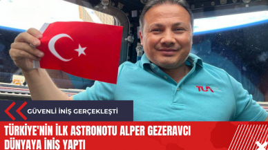 Türkiye'nin ilk astronotu Alper Gezeravcı dünyaya iniş yaptı