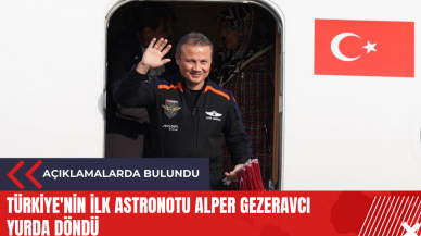 Türkiye'nin ilk astronotu Alper Gezeravcı yurda döndü