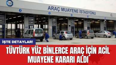 TÜVTÜRK yüz binlerce araç için acil muayene kararı aldı