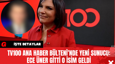 TV100 Ana Haber Bülteni’nde Yeni Sunucu: Ece Üner Gitti O İsim Geldi